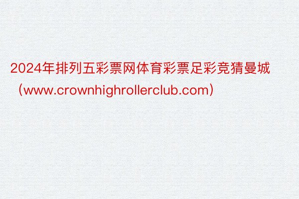 2024年排列五彩票网体育彩票足彩竞猜曼城（www.crownhighrollerclub.com）