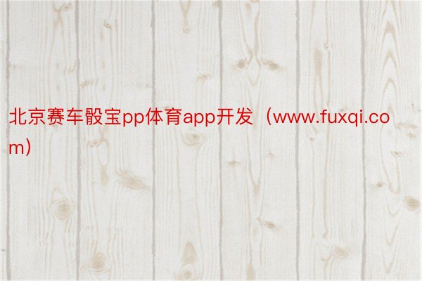 北京赛车骰宝pp体育app开发（www.fuxqi.com）